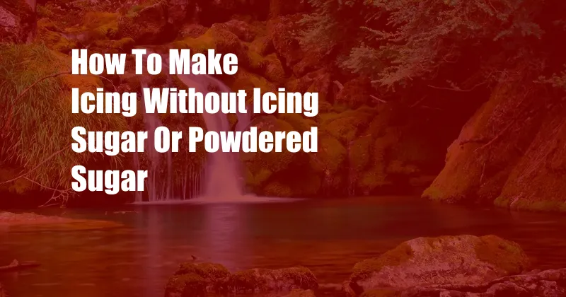 How To Make Icing Without Icing Sugar Or Powdered Sugar