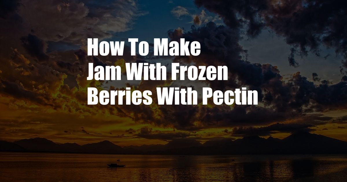 How To Make Jam With Frozen Berries With Pectin