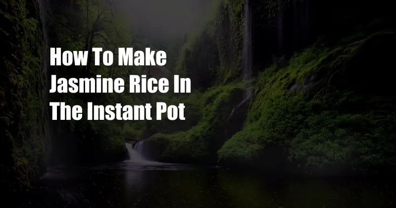 How To Make Jasmine Rice In The Instant Pot