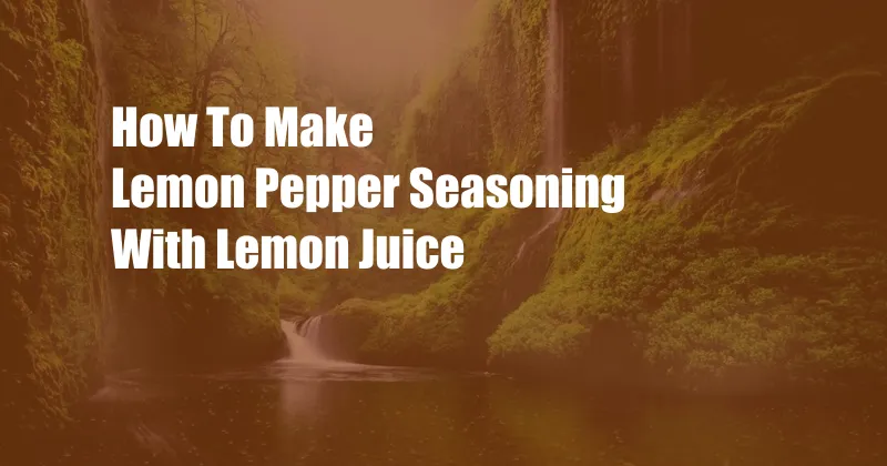 How To Make Lemon Pepper Seasoning With Lemon Juice