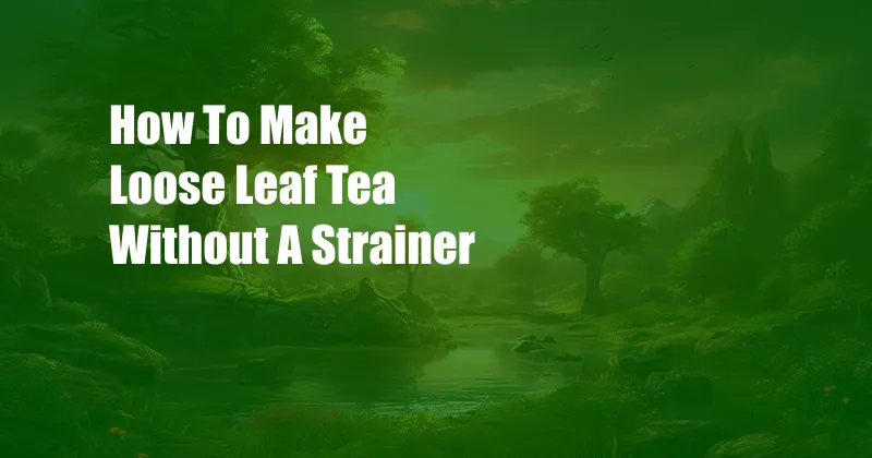 How To Make Loose Leaf Tea Without A Strainer