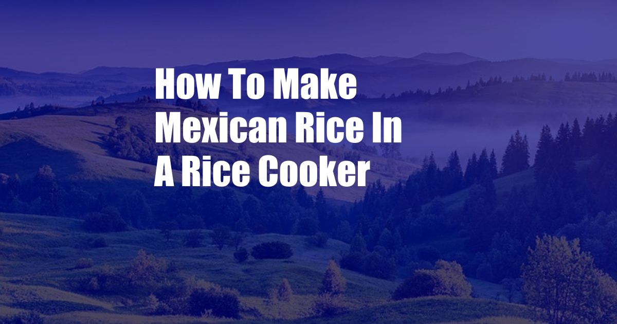 How To Make Mexican Rice In A Rice Cooker