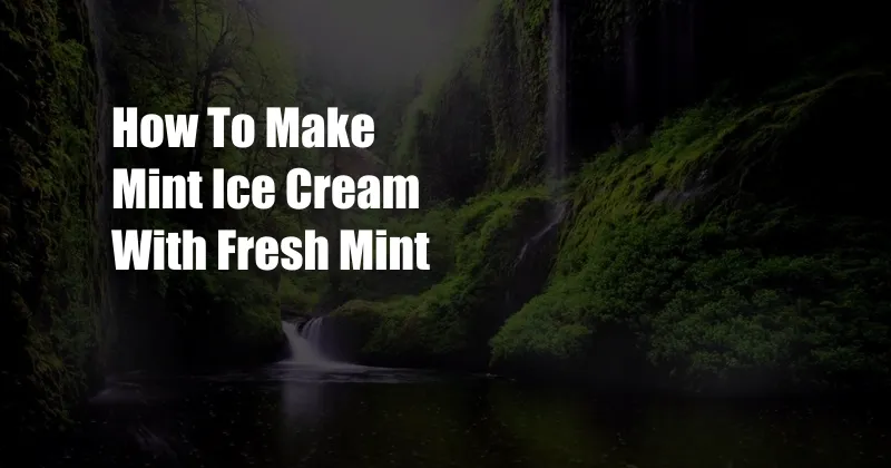 How To Make Mint Ice Cream With Fresh Mint