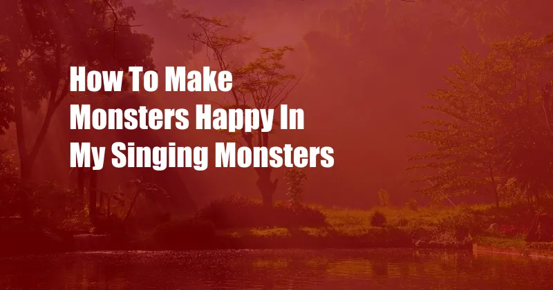 How To Make Monsters Happy In My Singing Monsters