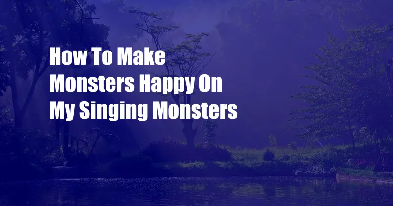 How To Make Monsters Happy On My Singing Monsters