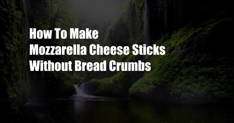 How To Make Mozzarella Cheese Sticks Without Bread Crumbs