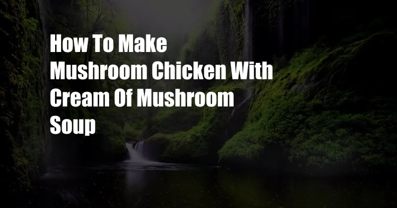 How To Make Mushroom Chicken With Cream Of Mushroom Soup