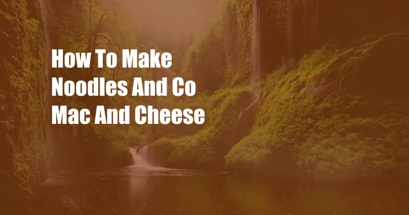 How To Make Noodles And Co Mac And Cheese