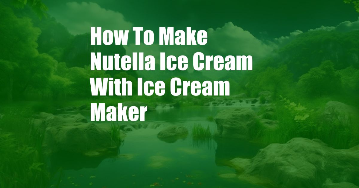 How To Make Nutella Ice Cream With Ice Cream Maker