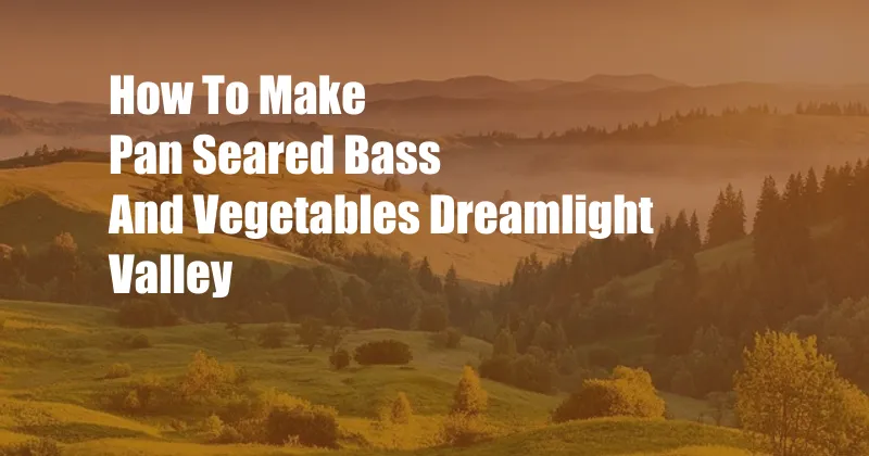 How To Make Pan Seared Bass And Vegetables Dreamlight Valley