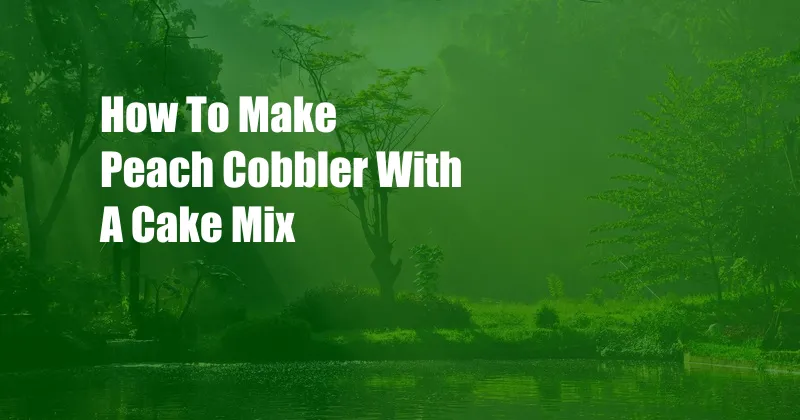 How To Make Peach Cobbler With A Cake Mix