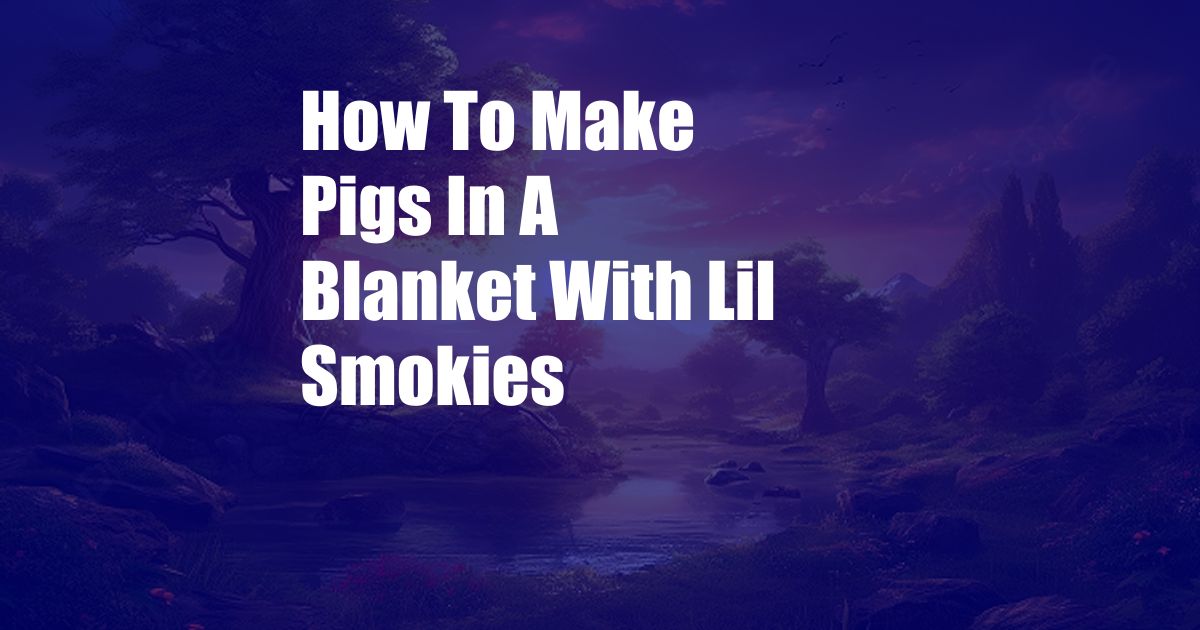 How To Make Pigs In A Blanket With Lil Smokies