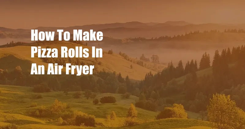 How To Make Pizza Rolls In An Air Fryer