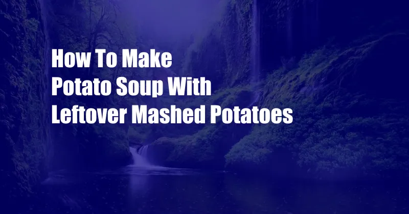 How To Make Potato Soup With Leftover Mashed Potatoes