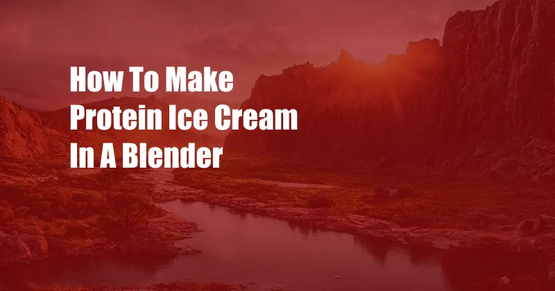 How To Make Protein Ice Cream In A Blender