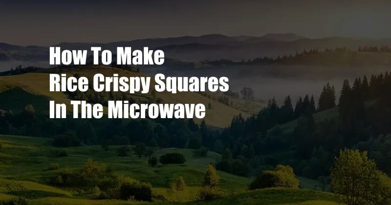 How To Make Rice Crispy Squares In The Microwave