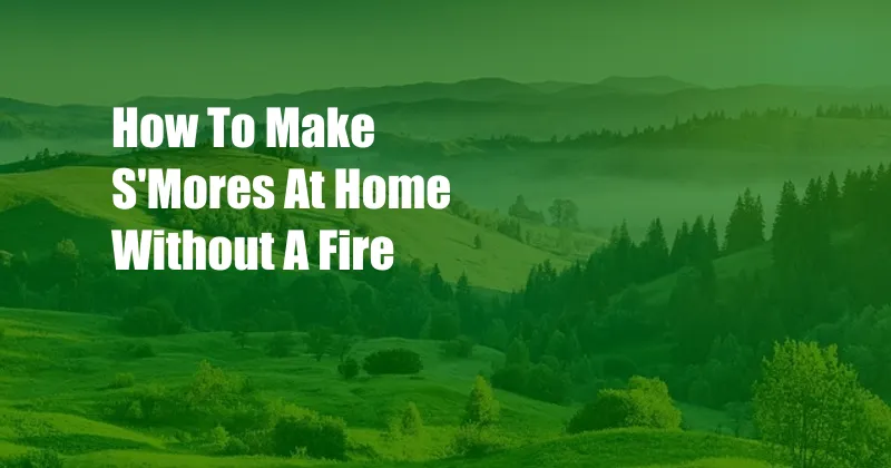 How To Make S'Mores At Home Without A Fire