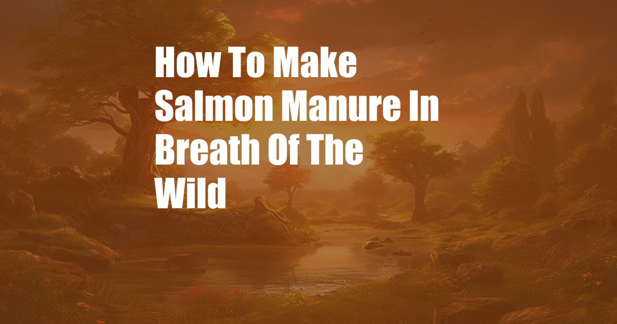 How To Make Salmon Manure In Breath Of The Wild