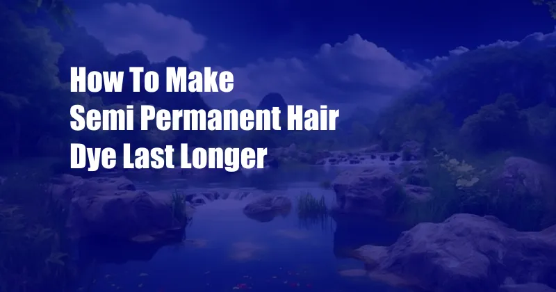 How To Make Semi Permanent Hair Dye Last Longer