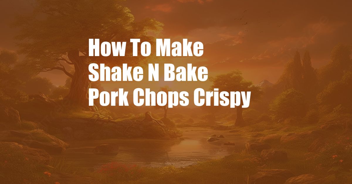 How To Make Shake N Bake Pork Chops Crispy