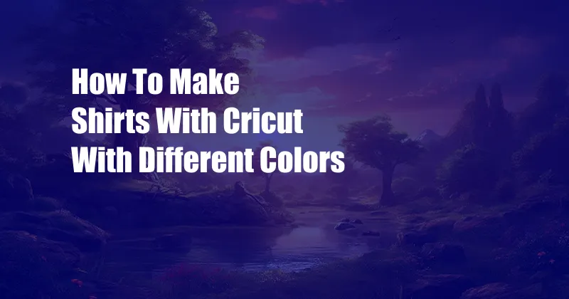 How To Make Shirts With Cricut With Different Colors