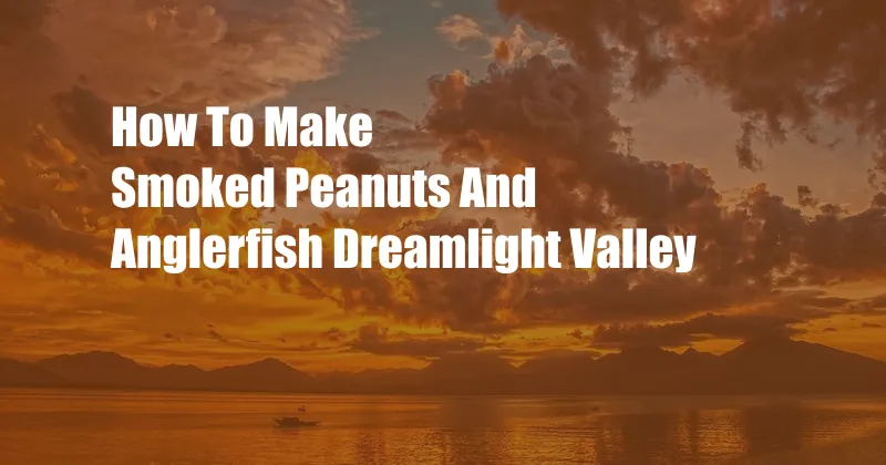 How To Make Smoked Peanuts And Anglerfish Dreamlight Valley