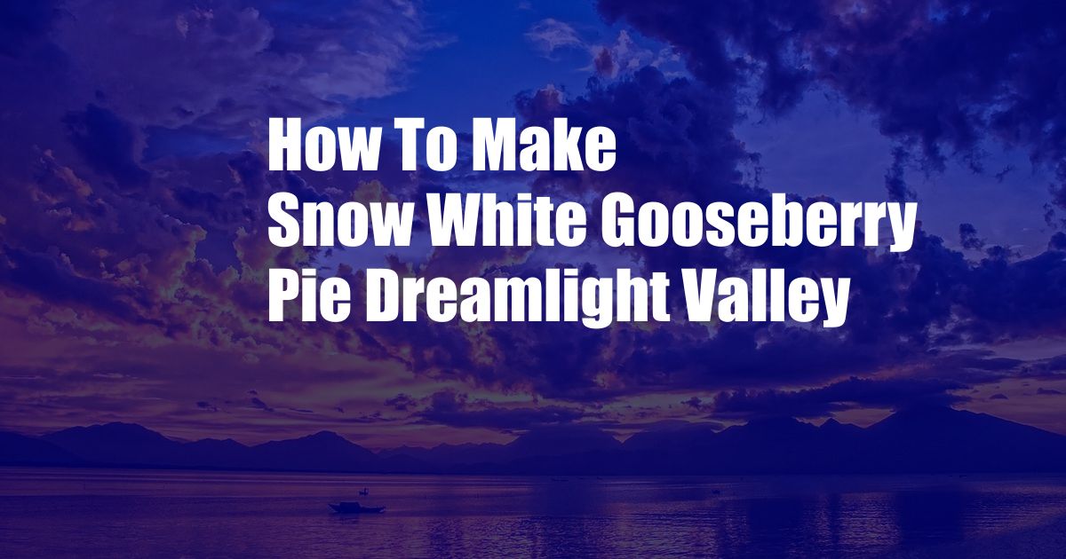 How To Make Snow White Gooseberry Pie Dreamlight Valley