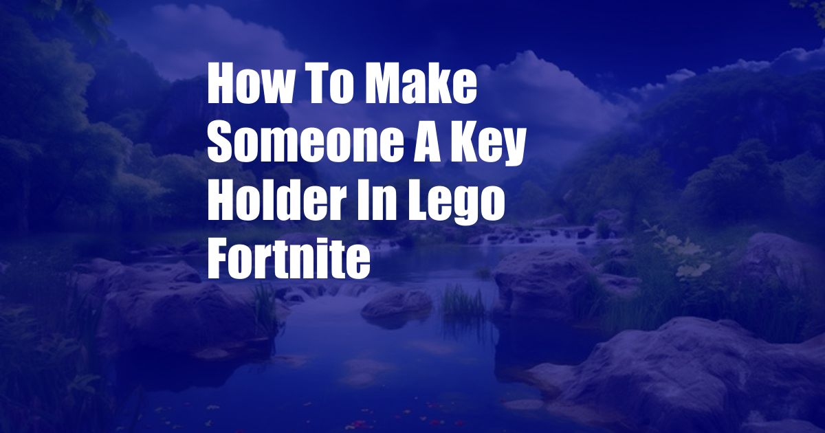 How To Make Someone A Key Holder In Lego Fortnite