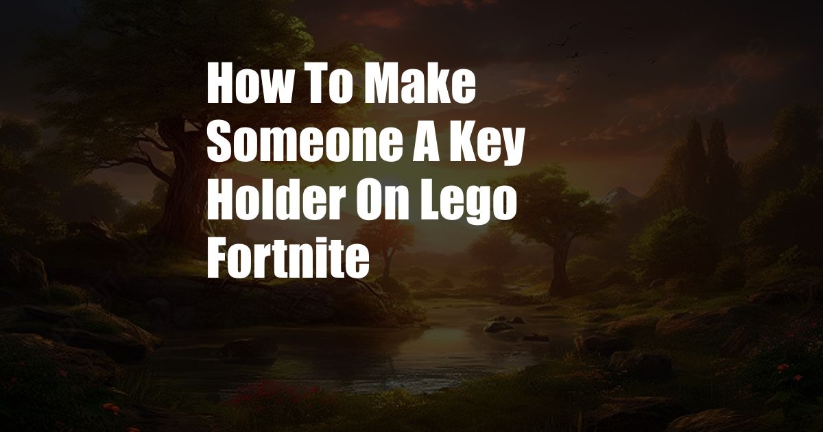 How To Make Someone A Key Holder On Lego Fortnite