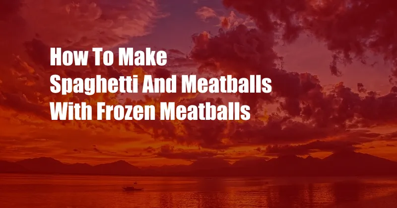 How To Make Spaghetti And Meatballs With Frozen Meatballs