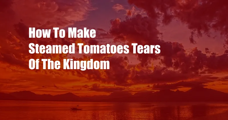 How To Make Steamed Tomatoes Tears Of The Kingdom