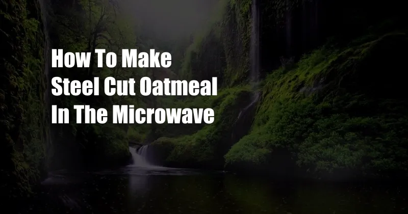 How To Make Steel Cut Oatmeal In The Microwave