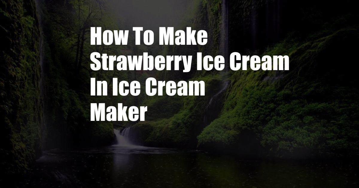 How To Make Strawberry Ice Cream In Ice Cream Maker