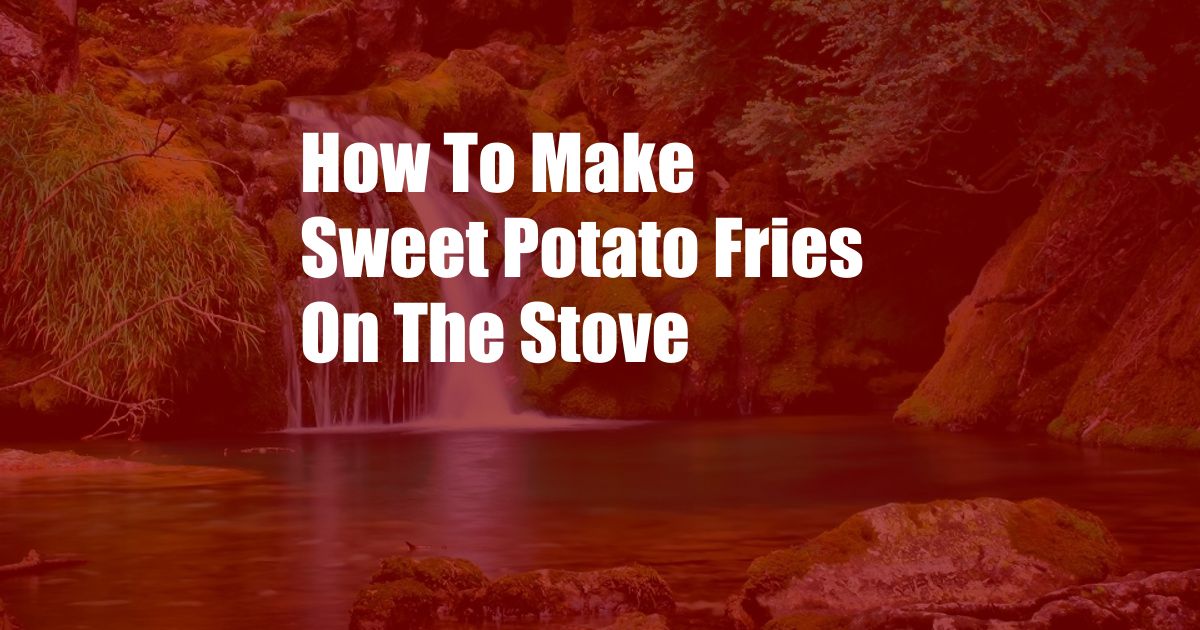 How To Make Sweet Potato Fries On The Stove