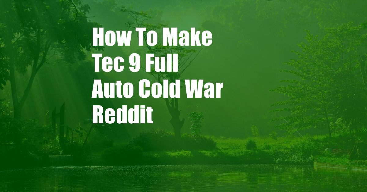 How To Make Tec 9 Full Auto Cold War Reddit