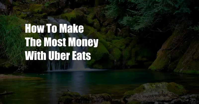 How To Make The Most Money With Uber Eats