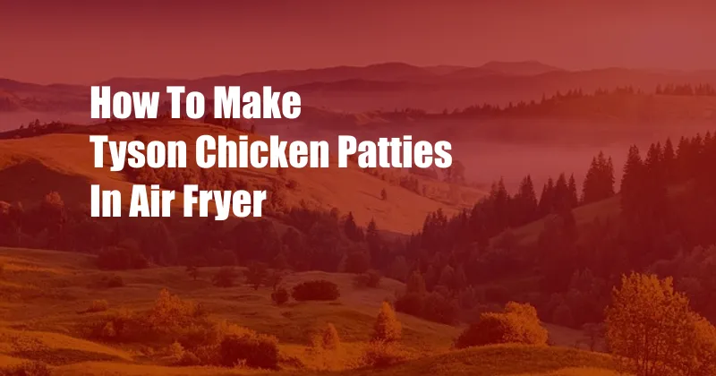 How To Make Tyson Chicken Patties In Air Fryer