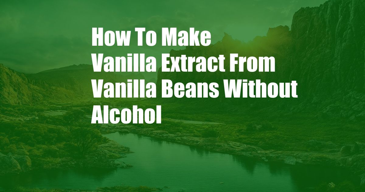 How To Make Vanilla Extract From Vanilla Beans Without Alcohol