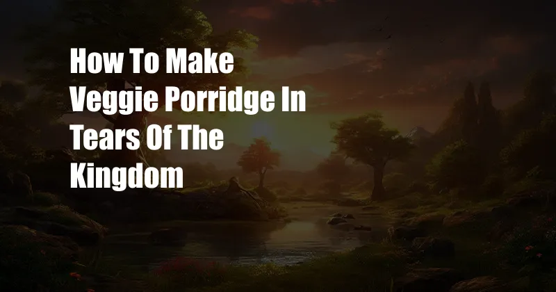 How To Make Veggie Porridge In Tears Of The Kingdom