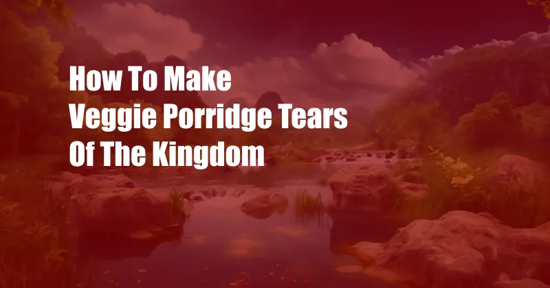 How To Make Veggie Porridge Tears Of The Kingdom