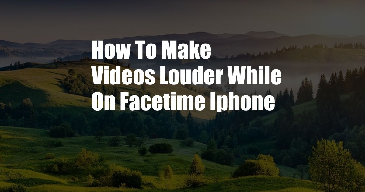 How To Make Videos Louder While On Facetime Iphone