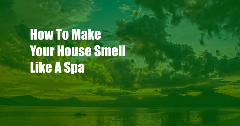 How To Make Your House Smell Like A Spa