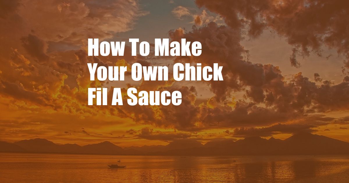 How To Make Your Own Chick Fil A Sauce