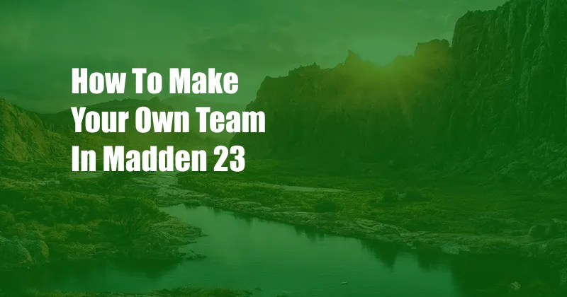 How To Make Your Own Team In Madden 23