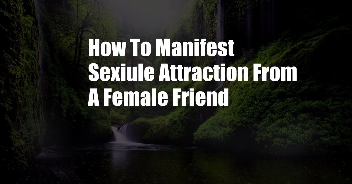 How To Manifest Sexiule Attraction From A Female Friend