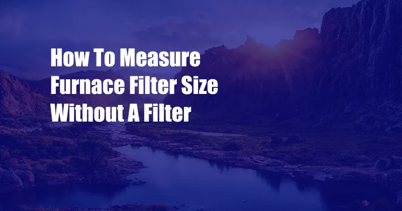 How To Measure Furnace Filter Size Without A Filter