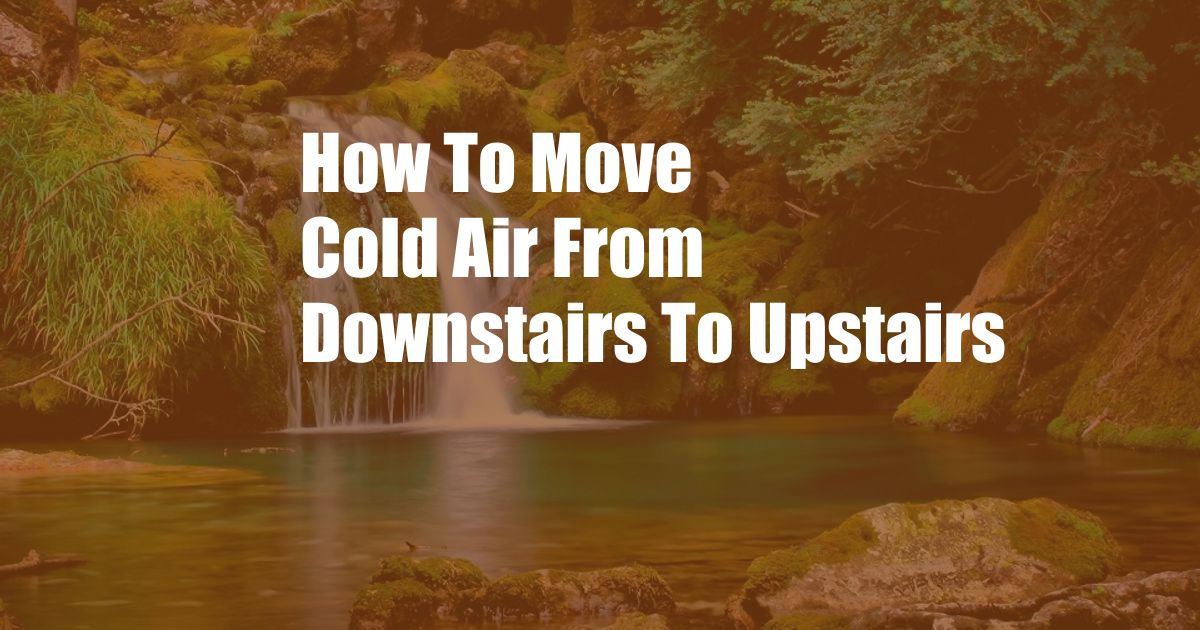 How To Move Cold Air From Downstairs To Upstairs