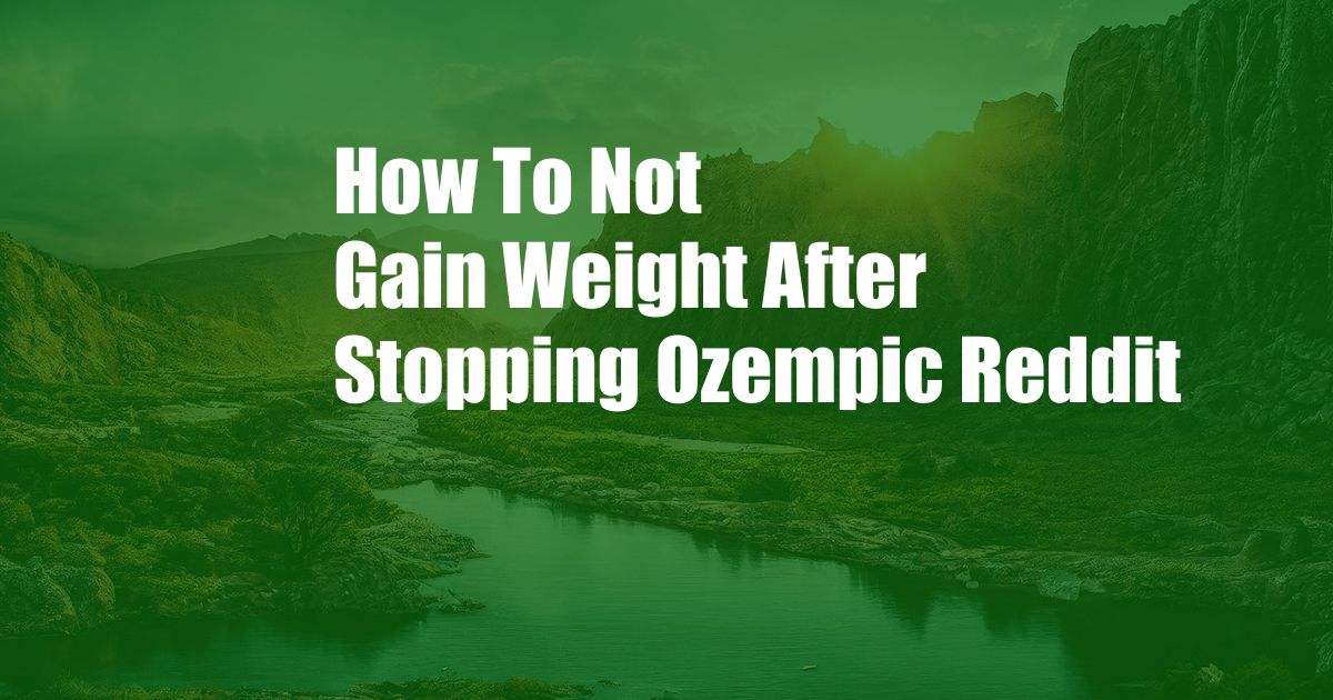 How To Not Gain Weight After Stopping Ozempic Reddit