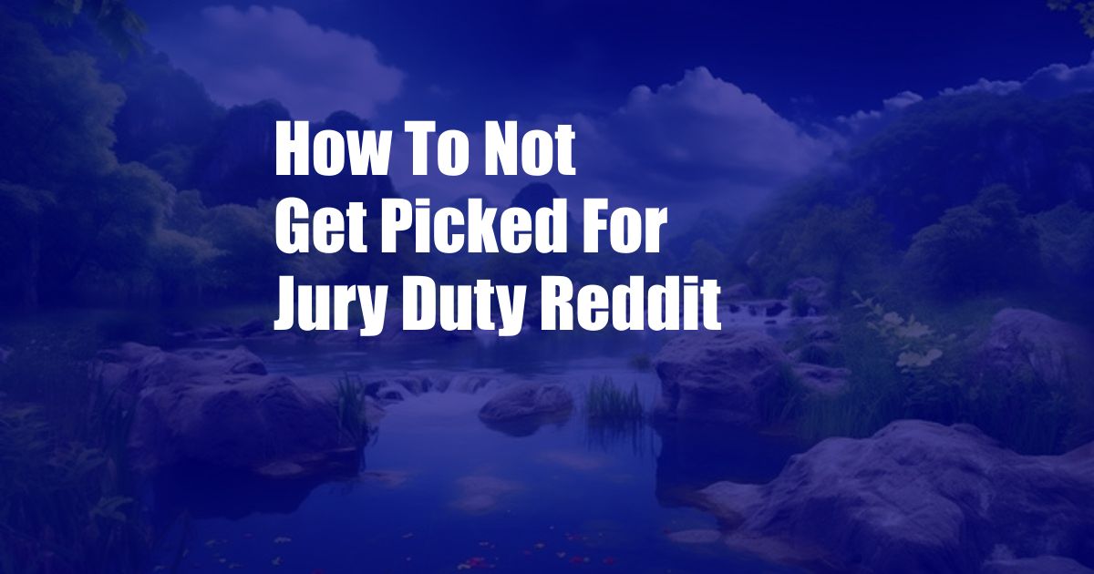 How To Not Get Picked For Jury Duty Reddit