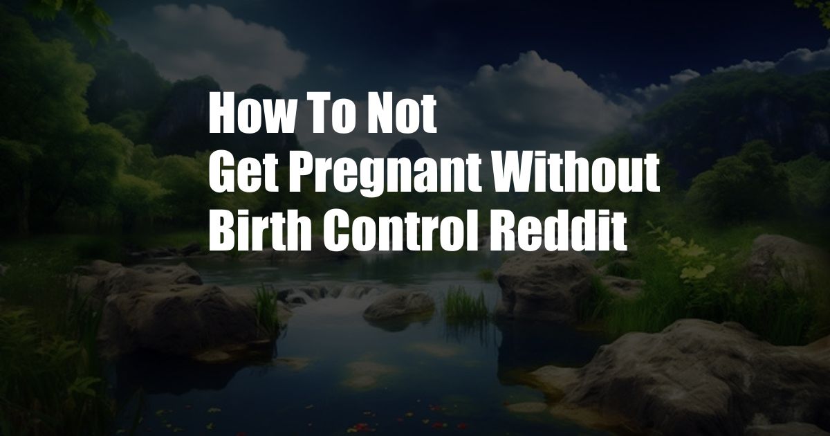 How To Not Get Pregnant Without Birth Control Reddit